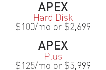 APEX Hard Disk $100/mo or $2,699 APEX Plus $125/mo or $5,999